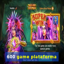 600 game plataforma